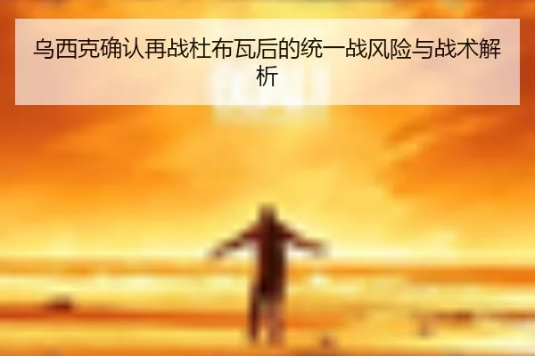 乌西克确认再战杜布瓦后的统一战风险与战术解析